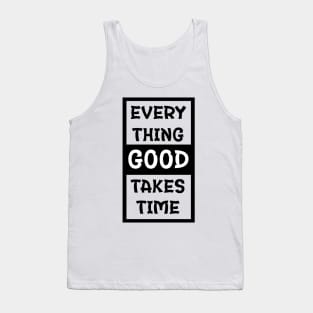 Every Thing Good Takes Time | Gym/Workout Motivational Quote Tank Top